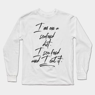 I'm on a Seafood Diet. I see Food and I eat it. Long Sleeve T-Shirt